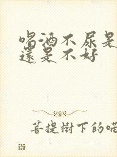 喝酒不尿是肾好还是不好