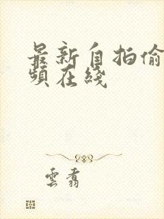 最新自拍偷拍视频在线