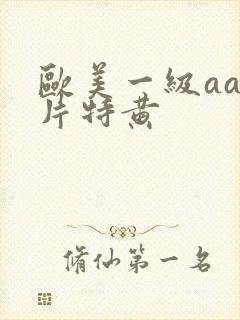 欧美一级aaa片特黄