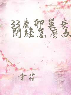 33岁卵巢衰退闭经怎么办