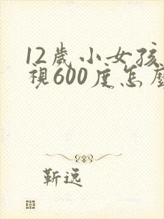 12岁小女孩近视600度怎么办