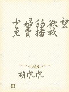 少妇的欲望视频免费播放