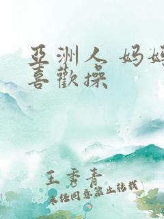 亚洲人 妈妈我喜欢操