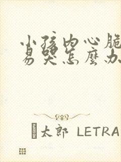 小孩内心脆弱容易哭怎么办