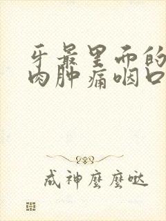 牙最里面的那块肉肿痛咽口水痛