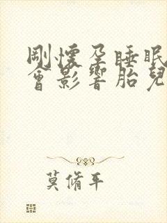 刚怀孕睡眠不好会影响胎儿发育吗