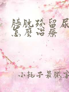 膀胱残留尿液多怎么治疗