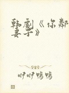 韩剧《你邻居的妻子》