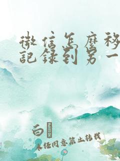 微信怎么移聊天记录到另一台手机