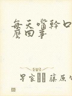 每天嘴干口渴怎么回事