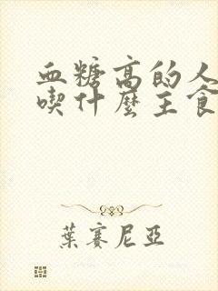 血糖高的人三餐吃什么主食