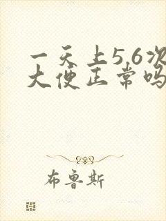 一天上5.6次大便正常吗