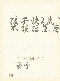 孩子快2岁了还不说话怎么办