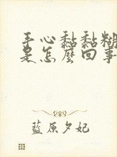 手心黏黏糊糊的是怎么回事