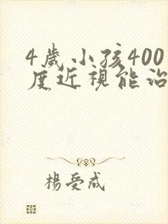 4岁小孩400度近视能治好吗