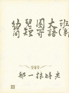 幼儿园大班家长简短寄语(精选150句)