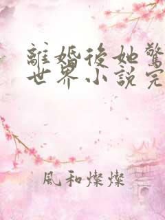 离婚后她惊艳了世界小说完整