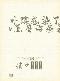 外阴感染了hpv怎么治疗最好