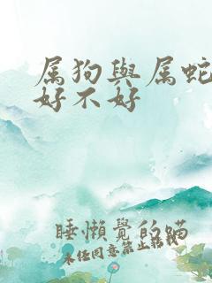 属狗与属蛇婚配好不好