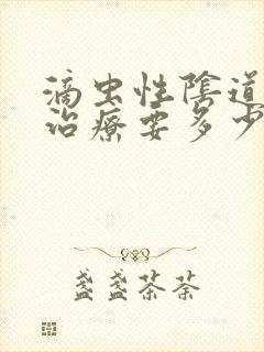 滴虫性阴道发炎治疗要多少钱