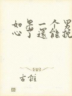 如果一个男人变心了还能挽回吗