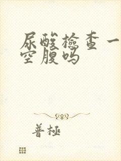 尿酸检查一定要空腹吗