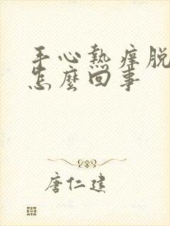 手心热痒脱皮是怎么回事