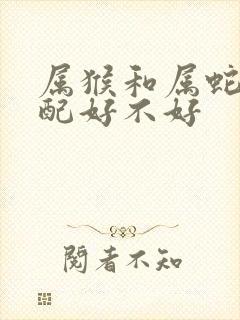属猴和属蛇的婚配好不好