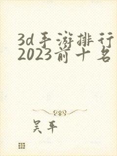 3d手游排行榜2023前十名网络游戏