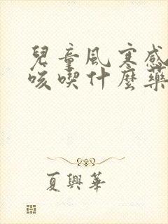 儿童风寒感冒干咳吃什么药