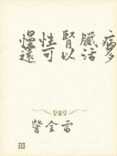 慢性肾脏病5期还可以活多久