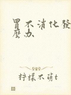 胃不消化发胀怎么办