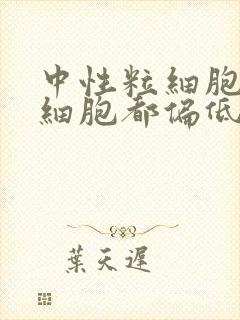 中性粒细胞和白细胞都偏低