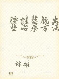 腰椎盘脱出有哪些治疗方法