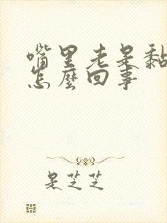 嘴里老是黏黏的怎么回事