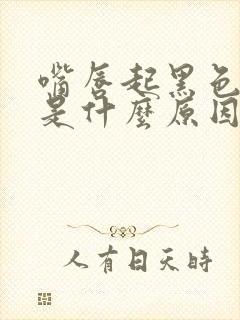 嘴唇起黑色斑块是什么原因