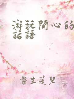 游玩开心的简短话语