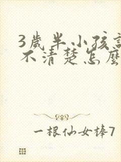 3岁半小孩说话不清楚怎么办