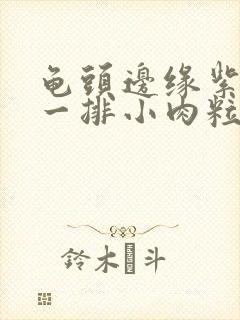 龟头边缘紫色有一排小肉粒