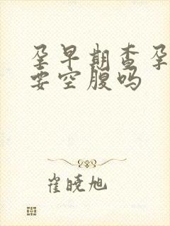 孕早期查孕酮需要空腹吗