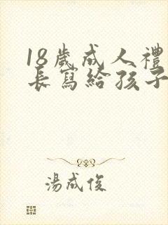 18岁成人礼家长写给孩子的一封信范文