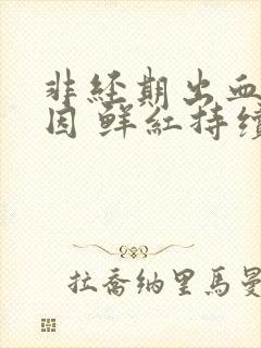 非经期出血的原因 鲜红持续几天