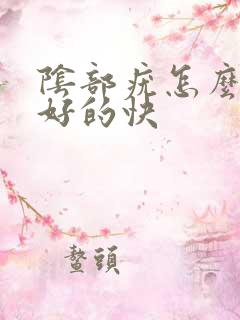 阴部疣怎么治疗好的快