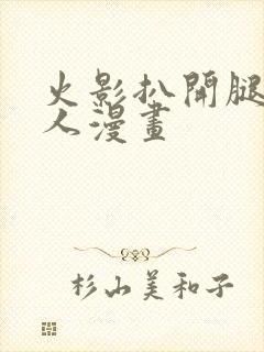 火影扒开腿做同人漫画