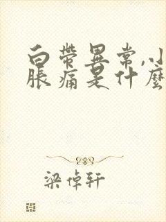 白带异常,小腹胀痛是什么原因