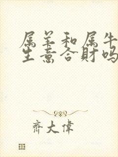 属羊和属牛的做生意合财吗