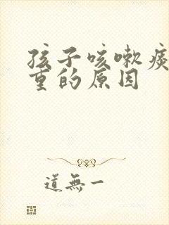 孩子咳嗽痰鸣音重的原因