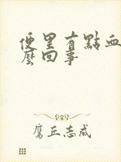 便里有点血是怎么回事