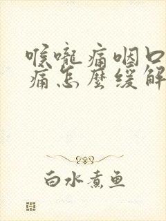 喉咙痛咽口水都痛怎么缓解