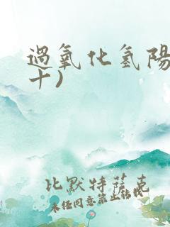 过氧化氢阳性(十)